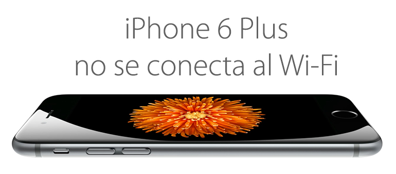 iPhone 6 Plus no se conecta al Wi-Fi