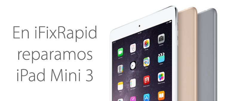 Reparar iPad Mini 3 en Madrid con iFixRapid